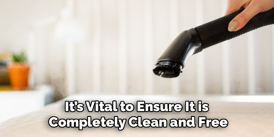 It’s Vital to Ensure It is
Completely Clean and Free
