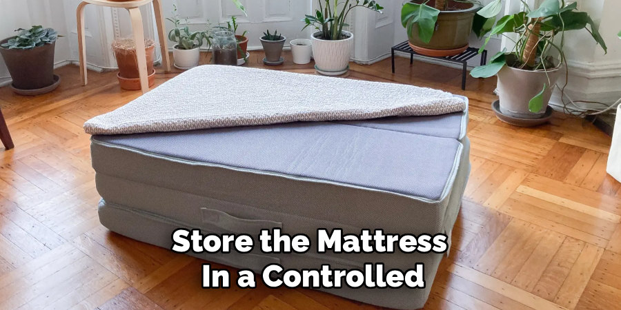 Store the Mattress
In a Controlled