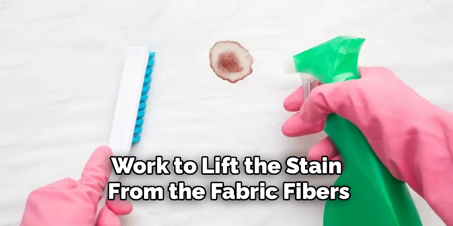 work to lift the stain from the fabric fibers