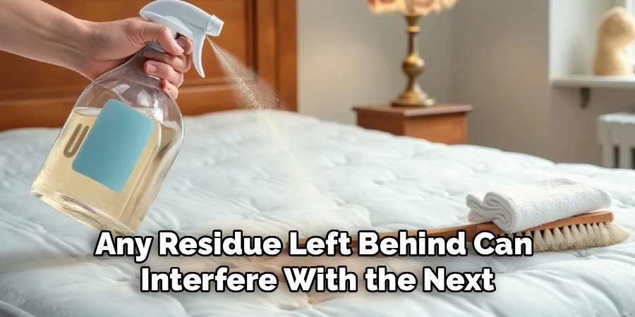 Any Residue Left Behind Can 
Interfere With the Next