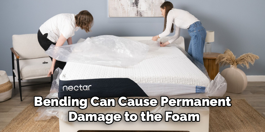 Bending Can Cause Permanent 
Damage to the Foam