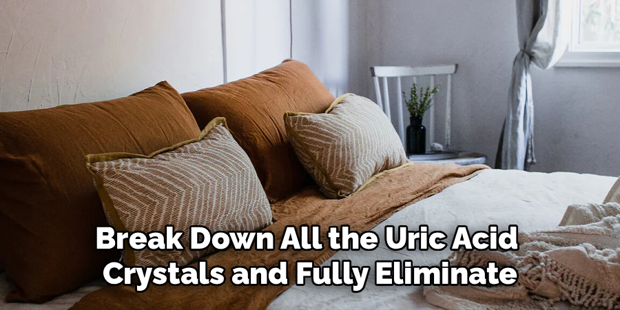Break Down All the Uric Acid 
Crystals and Fully Eliminate