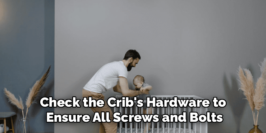 Check the Crib's Hardware to 
Ensure All Screws and Bolts