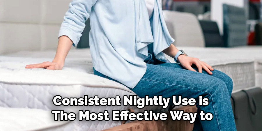 Consistent Nightly Use is
The Most Effective Way to