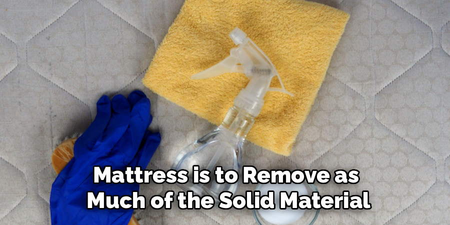 Mattress is to Remove as
Much of the Solid Material