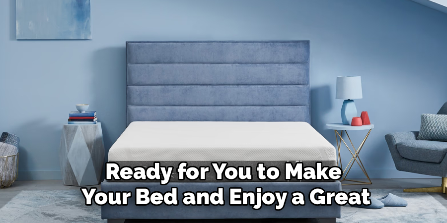 Ready for You to Make 
Your Bed and Enjoy a Great