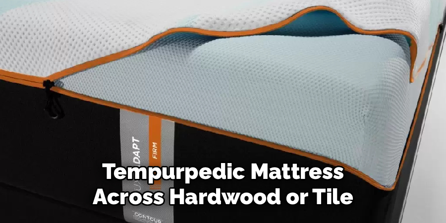 Tempurpedic Mattress 
Across Hardwood or Tile 