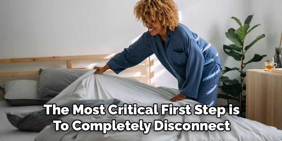 The Most Critical First Step is To Completely Disconnect