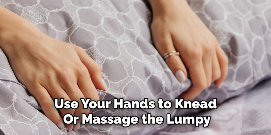 Use Your Hands to Knead 
Or Massage the Lumpy