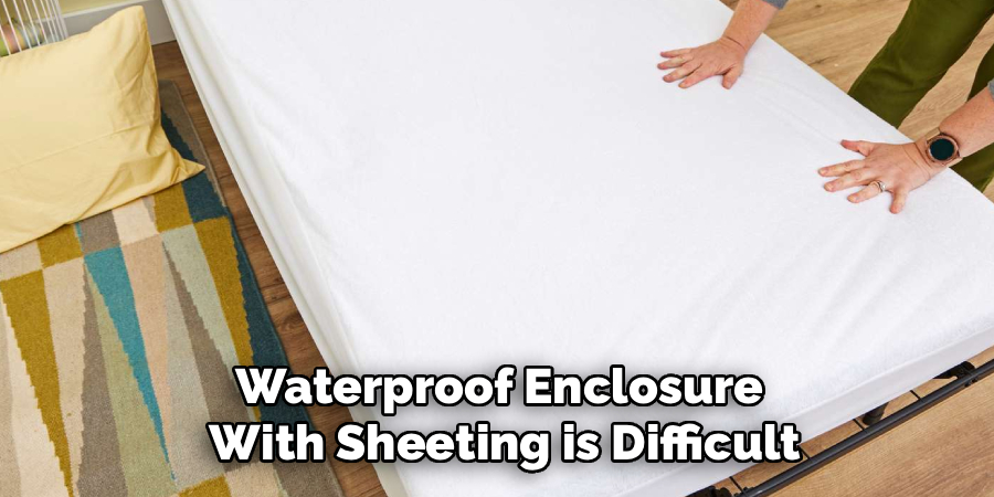 Waterproof Enclosure
With Sheeting is Difficult