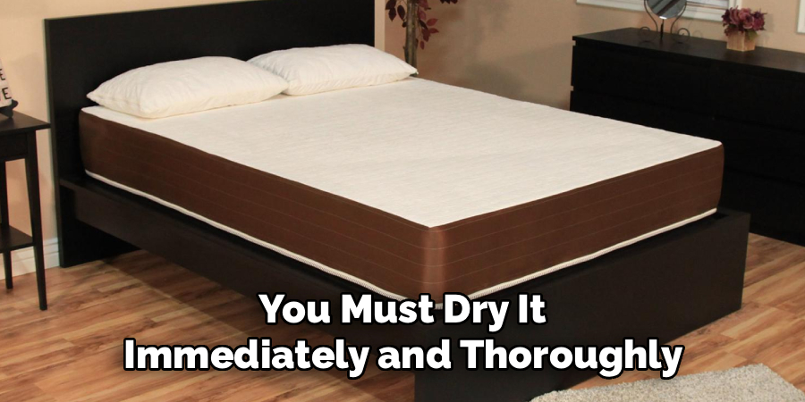 You Must Dry It 
Immediately and Thoroughly 
